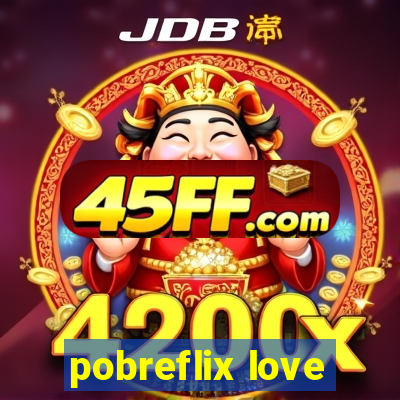 pobreflix love